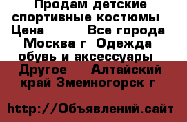 Продам детские спортивные костюмы › Цена ­ 250 - Все города, Москва г. Одежда, обувь и аксессуары » Другое   . Алтайский край,Змеиногорск г.